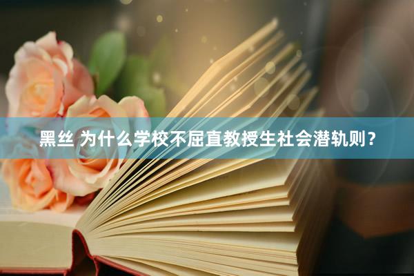 黑丝 为什么学校不屈直教授生社会潜轨则？