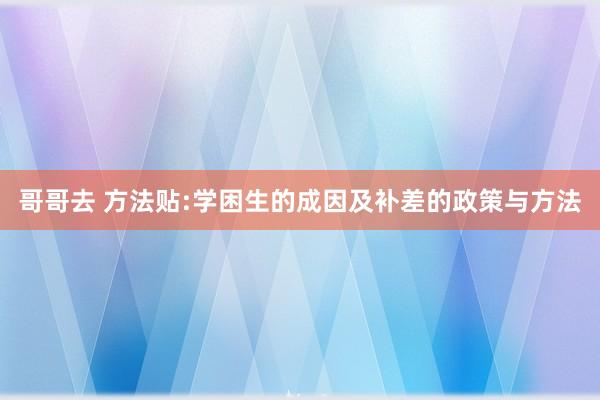 哥哥去 方法贴:学困生的成因及补差的政策与方法